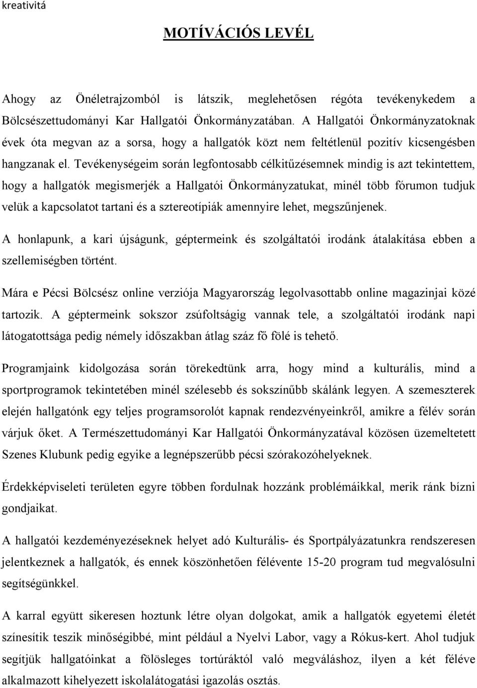 Tevékenységeim során legfontosabb célkitűzésemnek mindig is azt tekintettem, hogy a hallgatók megismerjék a Hallgatói Önkormányzatukat, minél több fórumon tudjuk velük a kapcsolatot tartani és a