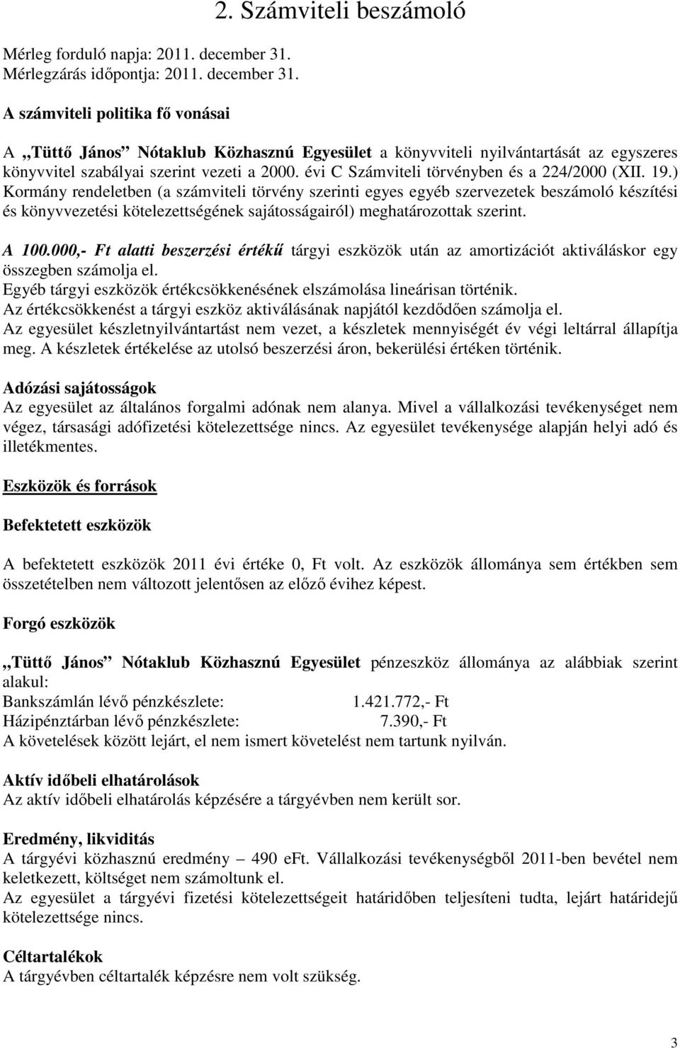 19.) Kormány rendeletben (a számviteli törvény szerinti egyes egyéb szervezetek beszámoló készítési és könyvvezetési kötelezettségének sajátosságairól) meghatározottak szerint. A 100.