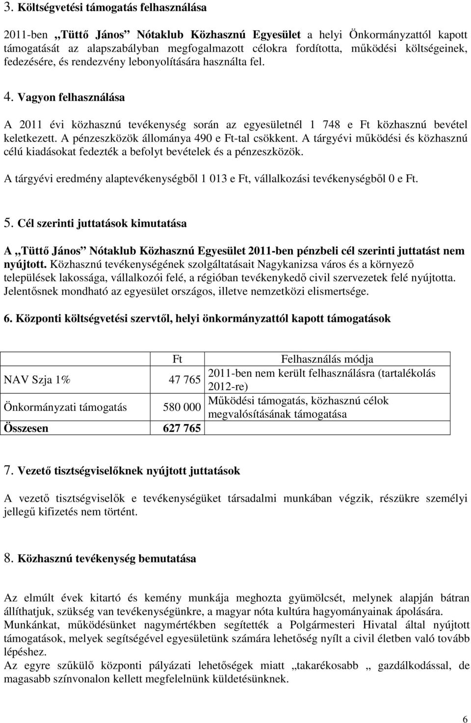 A pénzeszközök állománya 490 e Ft-tal csökkent. A tárgyévi működési és közhasznú célú kiadásokat fedezték a befolyt bevételek és a pénzeszközök.