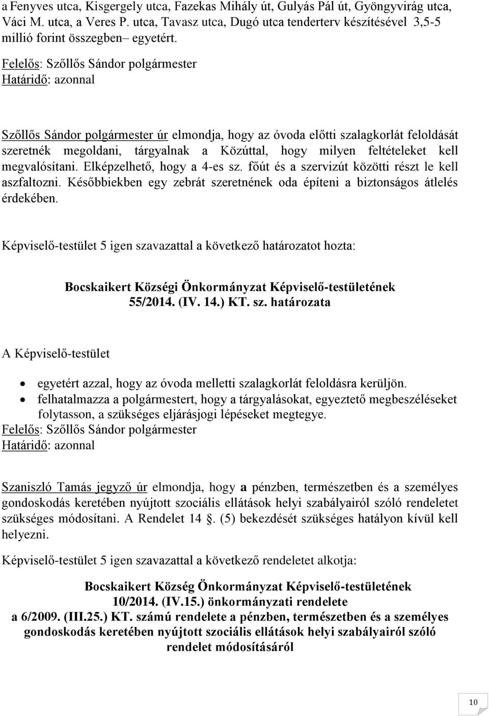 Szőllős Sándor polgármester úr elmondja, hogy az óvoda előtti szalagkorlát feloldását szeretnék megoldani, tárgyalnak a Közúttal, hogy milyen feltételeket kell megvalósítani.