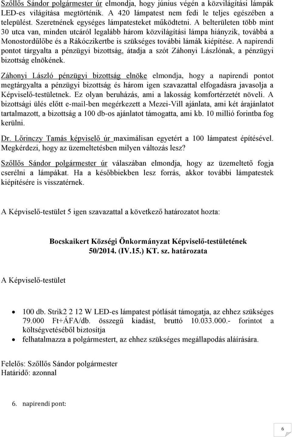 A belterületen több mint 30 utca van, minden utcáról legalább három közvilágítási lámpa hiányzik, továbbá a Monostordűlőbe és a Rákóczikertbe is szükséges további lámák kiépítése.