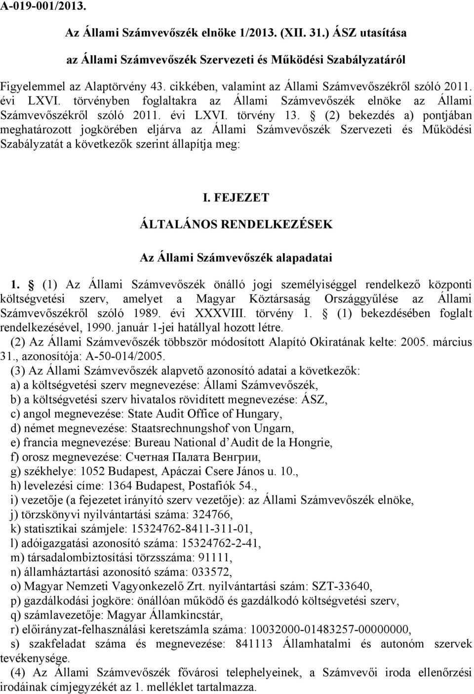 (2) bekezdés a) pontjában meghatározott jogkörében eljárva az Állami Számvevőszék Szervezeti és Működési Szabályzatát a következők szerint állapítja meg: I.