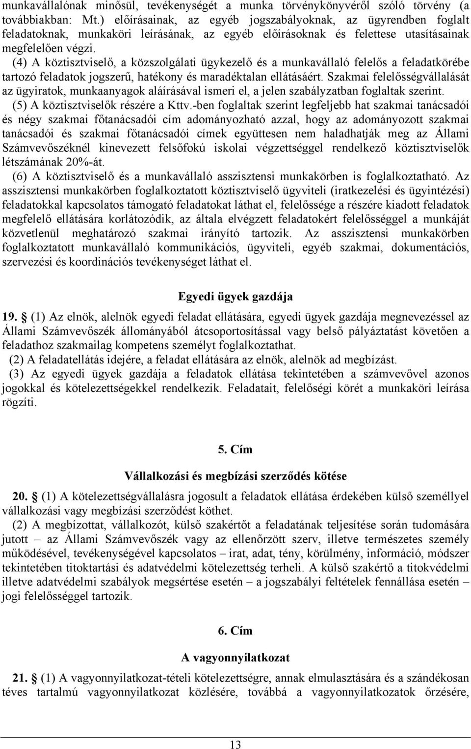 (4) A köztisztviselő, a közszolgálati ügykezelő és a munkavállaló felelős a feladatkörébe tartozó feladatok jogszerű, hatékony és maradéktalan ellátásáért.