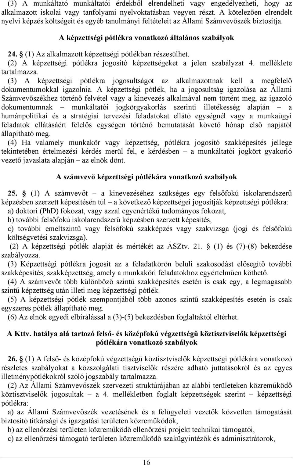 (1) Az alkalmazott képzettségi pótlékban részesülhet. (2) A képzettségi pótlékra jogosító képzettségeket a jelen szabályzat 4. melléklete tartalmazza.