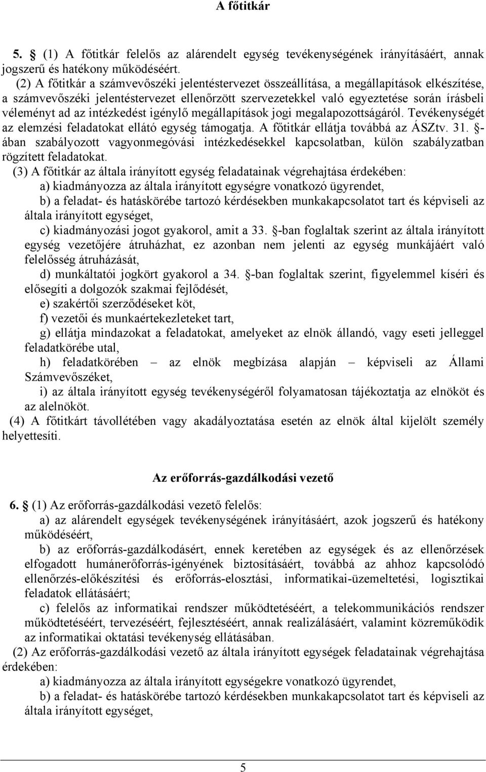 az intézkedést igénylő megállapítások jogi megalapozottságáról. Tevékenységét az elemzési feladatokat ellátó egység támogatja. A főtitkár ellátja továbbá az ÁSZtv. 31.