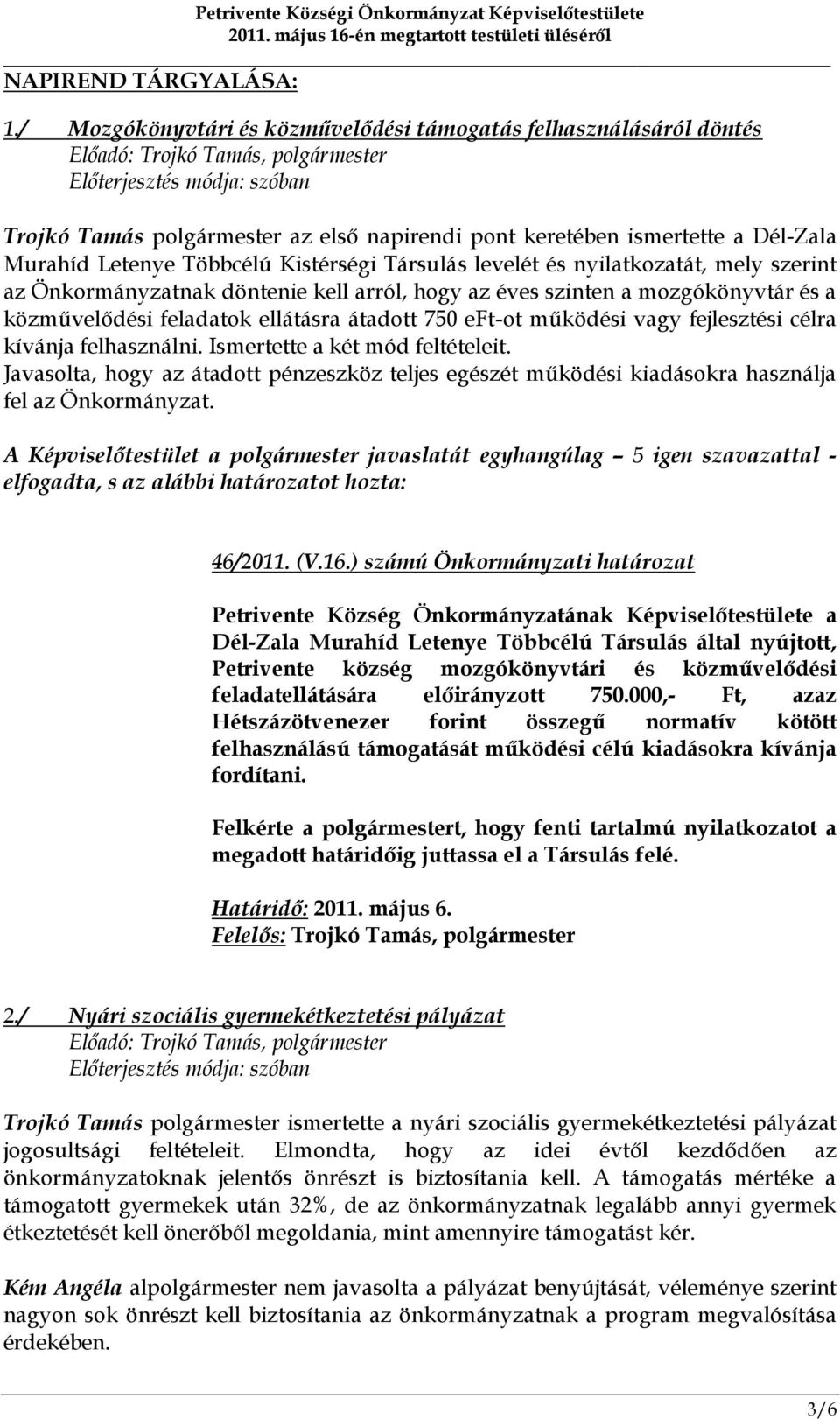 levelét és nyilatkozatát, mely szerint az Önkormányzatnak döntenie kell arról, hogy az éves szinten a mozgókönyvtár és a közművelődési feladatok ellátásra átadott 750 eft-ot működési vagy fejlesztési