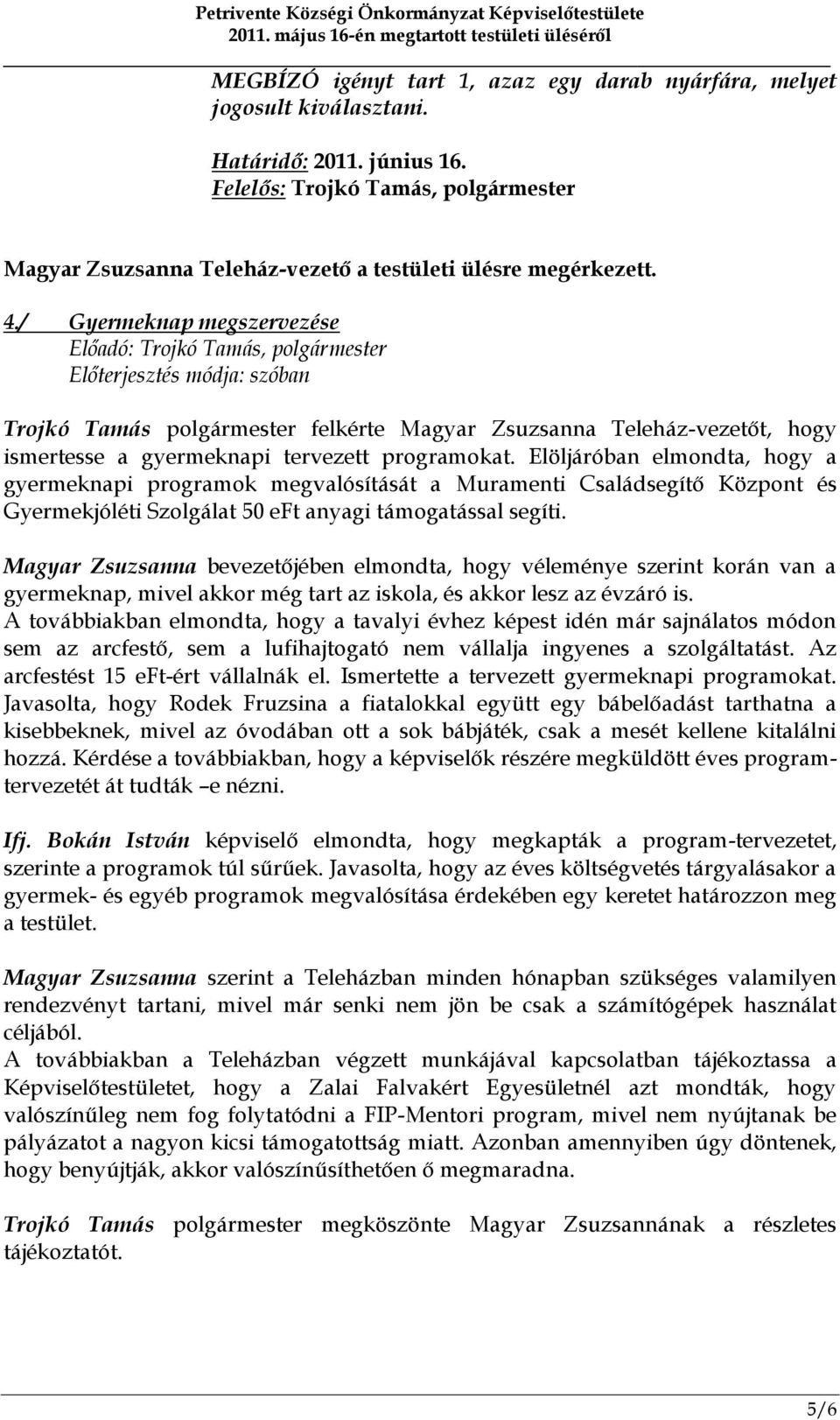 / Gyermeknap megszervezése Trojkó Tamás polgármester felkérte Magyar Zsuzsanna Teleház-vezetőt, hogy ismertesse a gyermeknapi tervezett programokat.