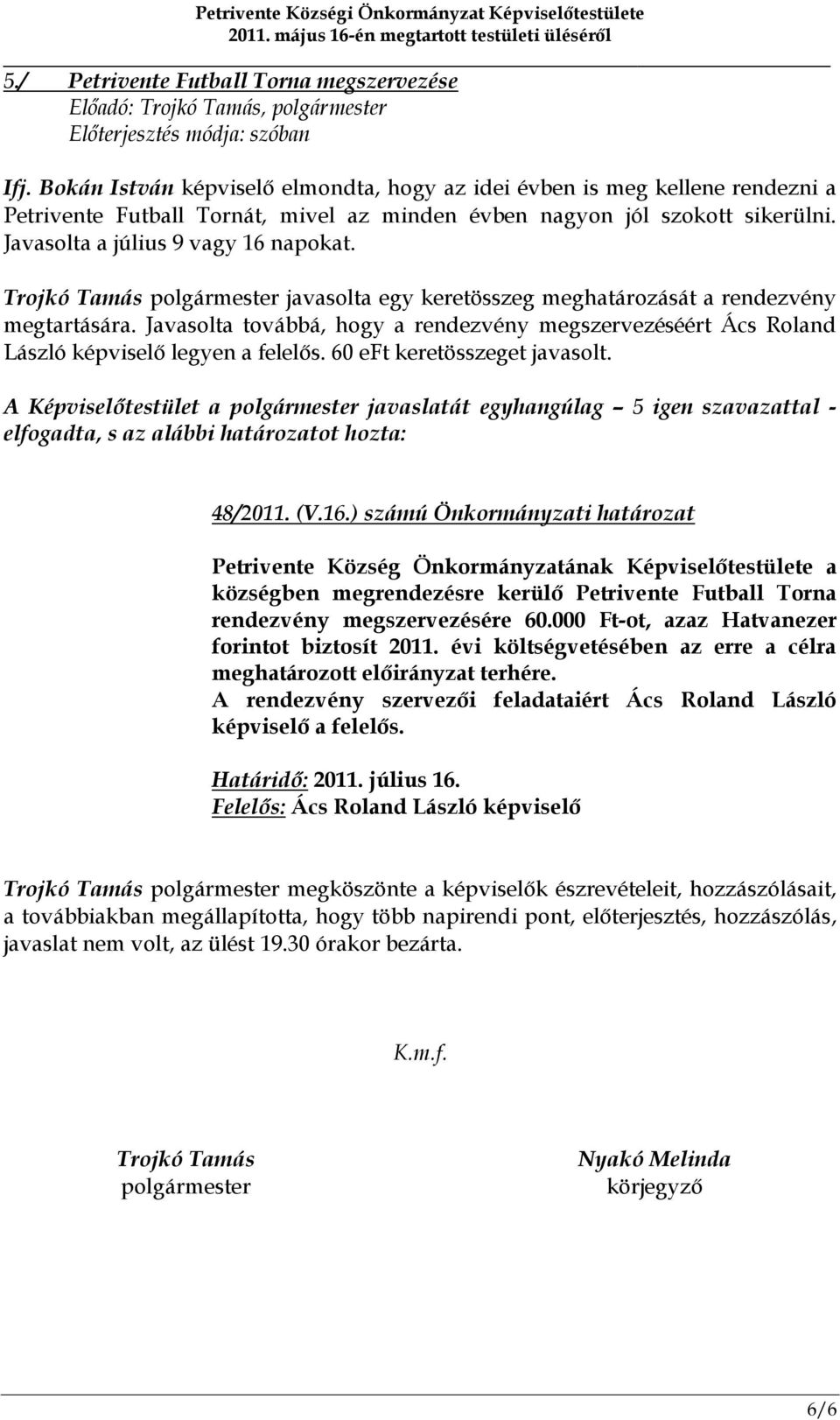 Trojkó Tamás polgármester javasolta egy keretösszeg meghatározását a rendezvény megtartására. Javasolta továbbá, hogy a rendezvény megszervezéséért Ács Roland László képviselő legyen a felelős.