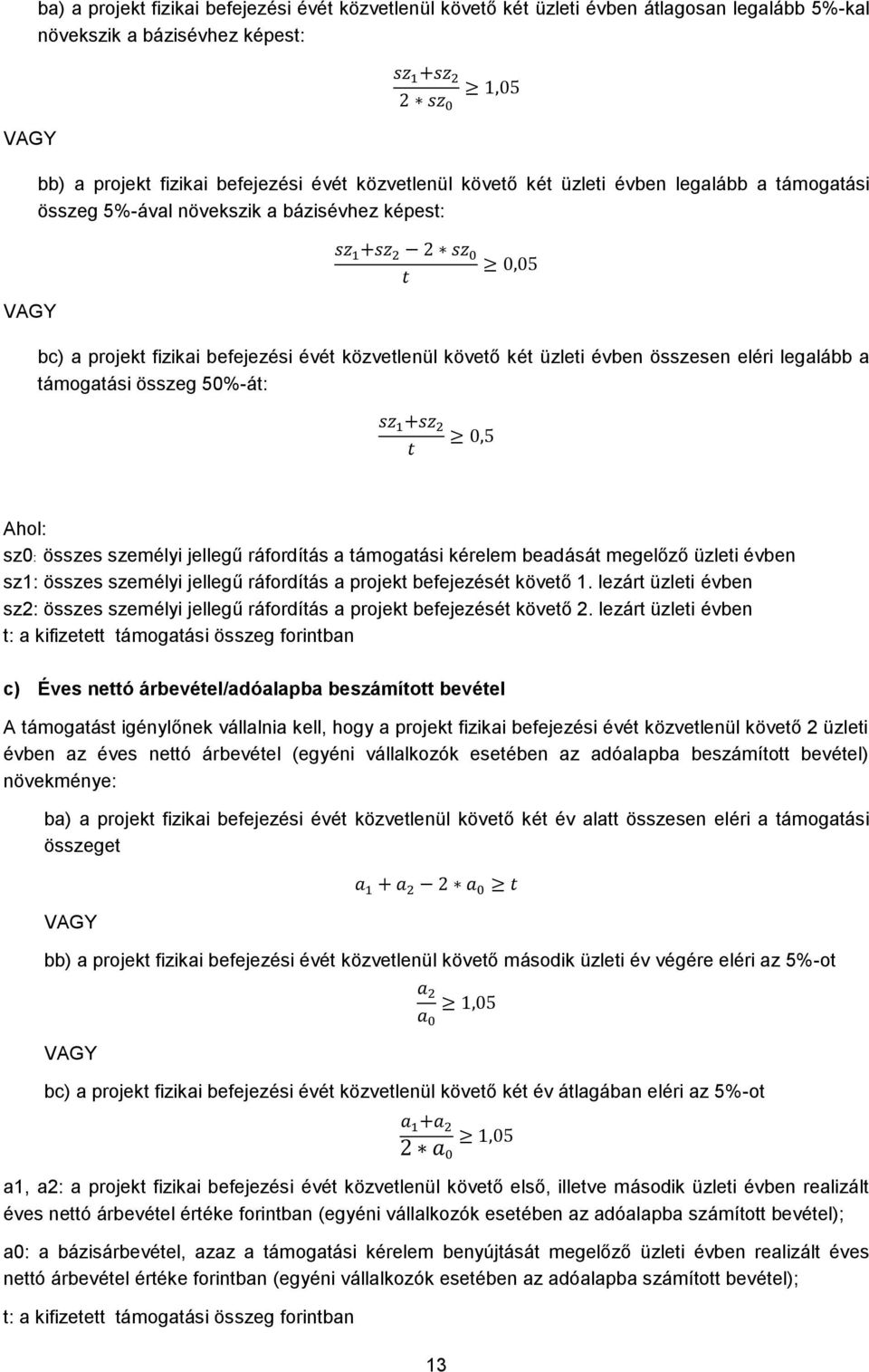 üzleti évben összesen eléri legalább a támogatási összeg 50%-át: sz 1 +sz 2 t 0,5 Ahol: sz0: összes személyi jellegű ráfordítás a támogatási kérelem beadását megelőző üzleti évben sz1: összes