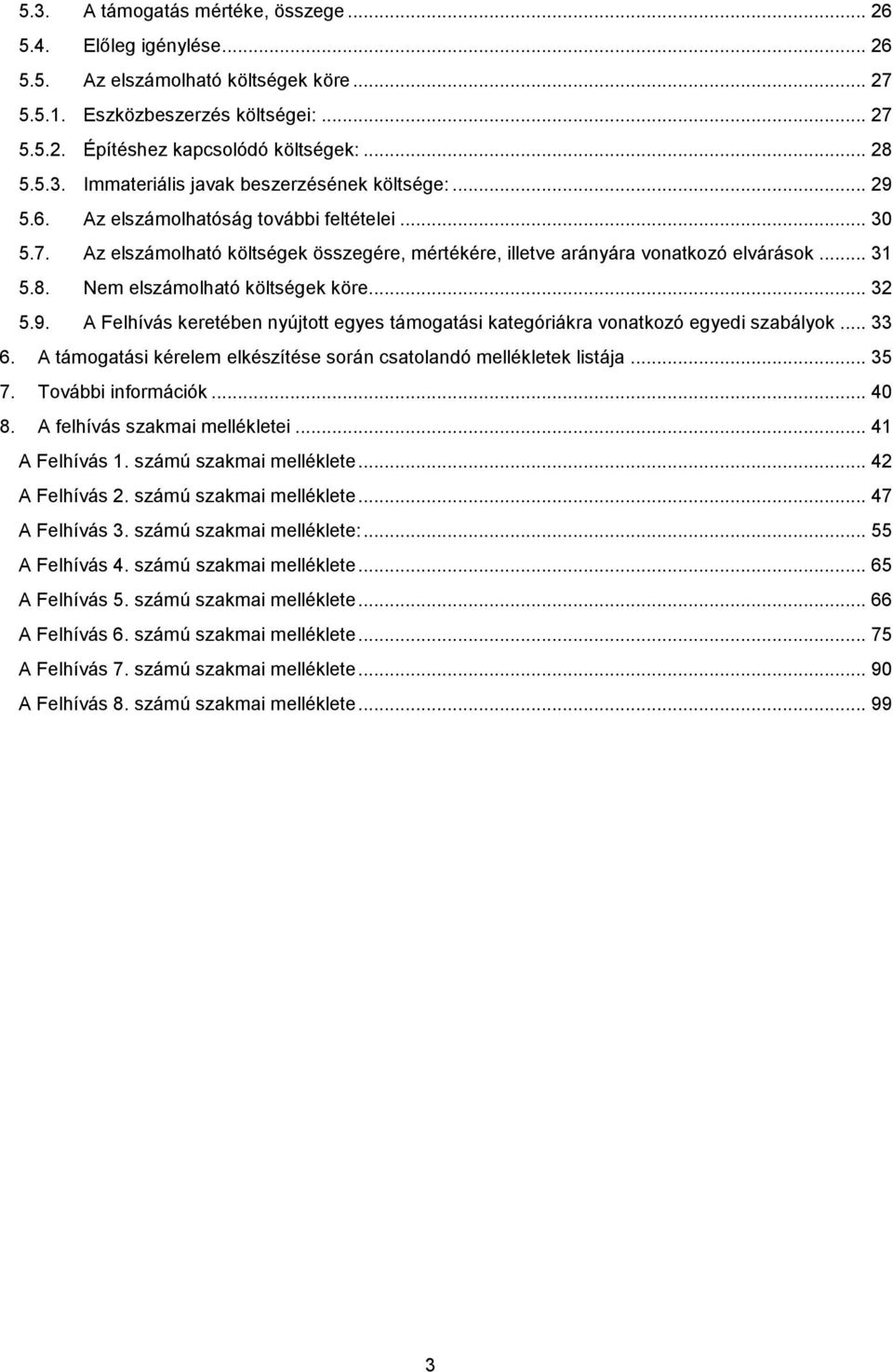 .. 33 6. A támogatási kérelem elkészítése során csatolandó mellékletek listája... 35 7. További információk... 40 8. A felhívás szakmai mellékletei... 41 A Felhívás 1. számú szakmai melléklete.