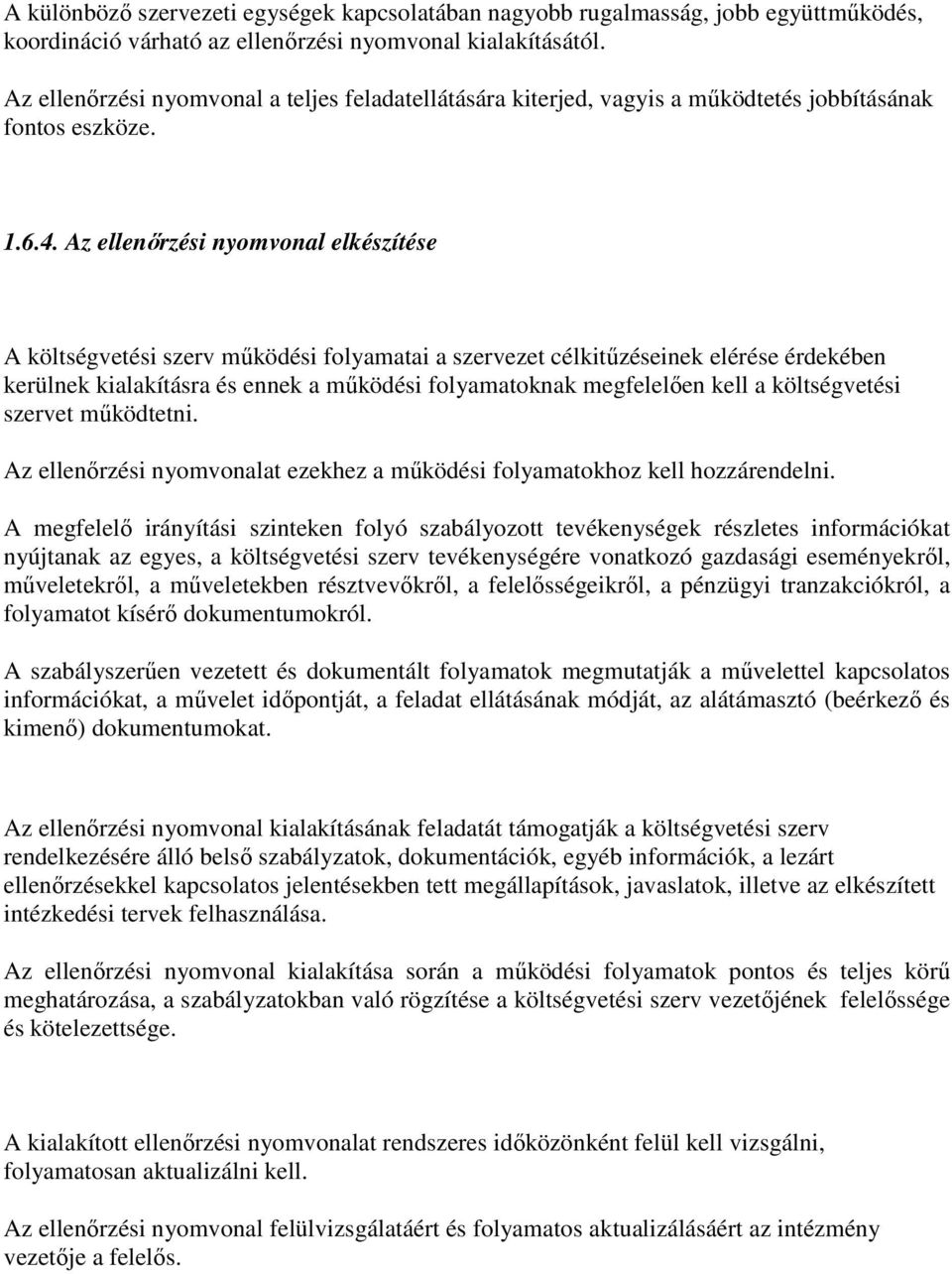 Az ellenőrzési nyomvonal elkészítése A költségvetési szerv működési folyamatai a szervezet célkitűzéseinek elérése érdekében kerülnek kialakításra és ennek a működési folyamatoknak megfelelően kell a