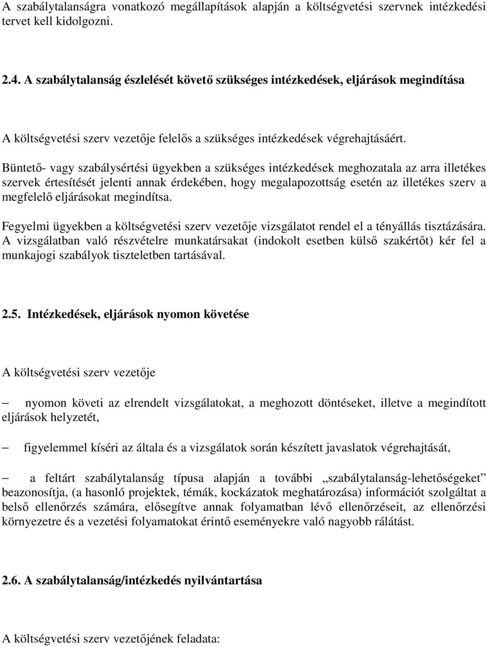 Büntető- vagy szabálysértési ügyekben a szükséges intézkedések meghozatala az arra illetékes szervek értesítését jelenti annak érdekében, hogy megalapozottság esetén az illetékes szerv a megfelelő