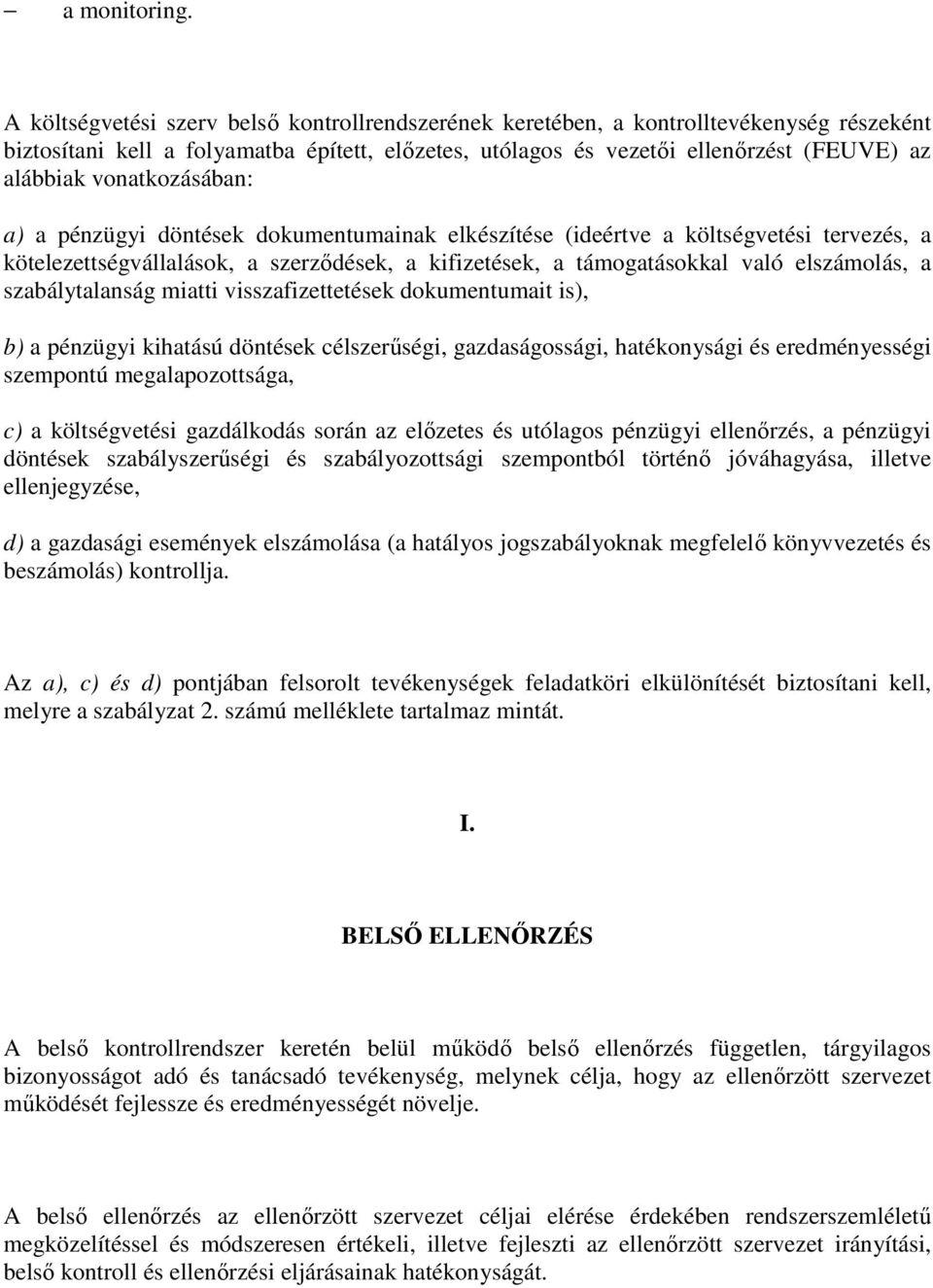 vonatkozásában: a) a pénzügyi döntések dokumentumainak elkészítése (ideértve a költségvetési tervezés, a kötelezettségvállalások, a szerződések, a kifizetések, a támogatásokkal való elszámolás, a