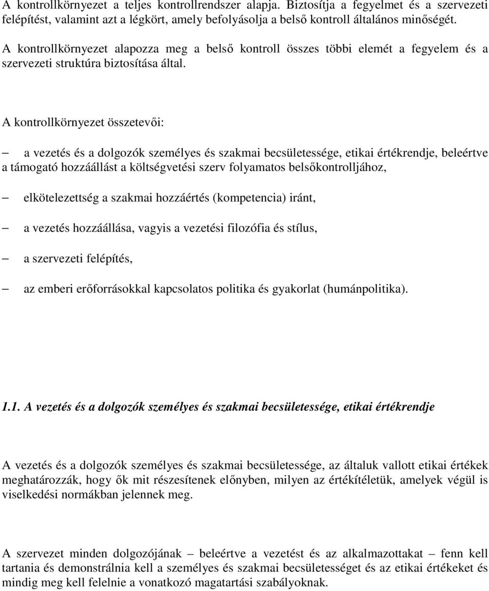 A kontrollkörnyezet összetevői: a vezetés és a dolgozók személyes és szakmai becsületessége, etikai értékrendje, beleértve a támogató hozzáállást a költségvetési szerv folyamatos belsőkontrolljához,