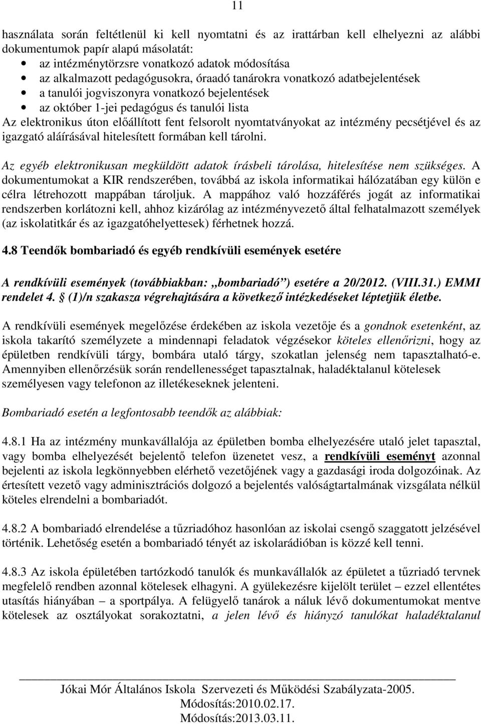 nyomtatványokat az intézmény pecsétjével és az igazgató aláírásával hitelesített formában kell tárolni. Az egyéb elektronikusan megküldött adatok írásbeli tárolása, hitelesítése nem szükséges.