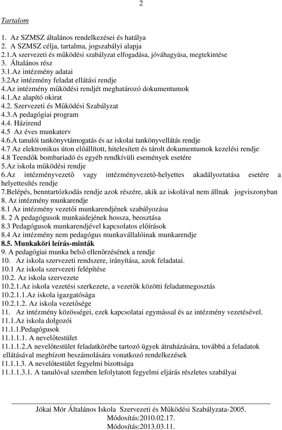 3.A pedagógiai program 4.4. Házirend 4.5 Az éves munkaterv 4.6.A tanulói tankönyvtámogatás és az iskolai tankönyvellátás rendje 4.