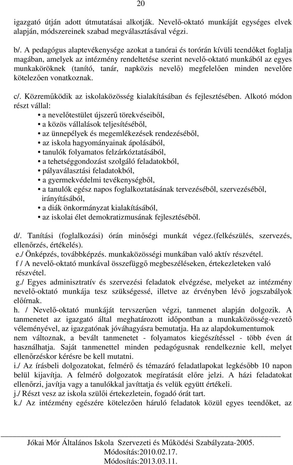 napközis nevelő) megfelelően minden nevelőre kötelezően vonatkoznak. c/. Közreműködik az iskolaközösség kialakításában és fejlesztésében.