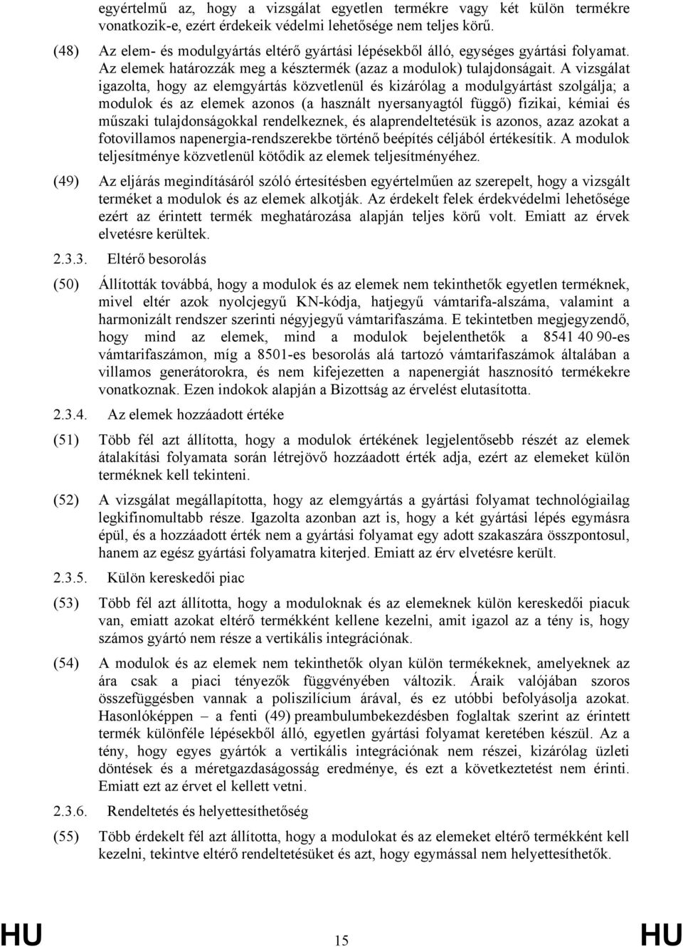 A vizsgálat igazolta, hogy az elemgyártás közvetlenül és kizárólag a modulgyártást szolgálja; a modulok és az elemek azonos (a használt nyersanyagtól függő) fizikai, kémiai és műszaki