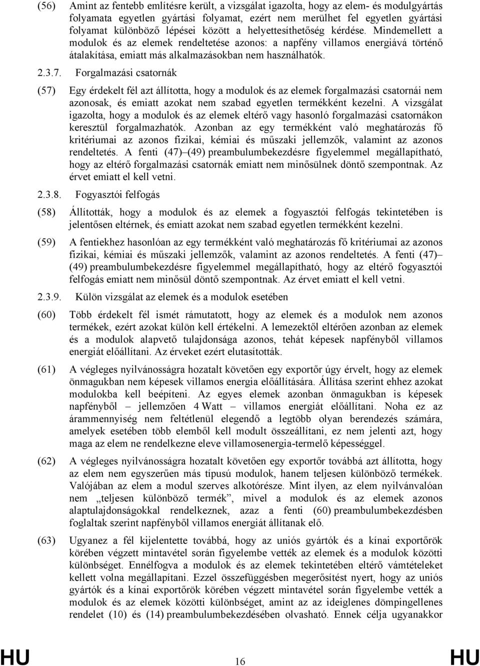 Forgalmazási csatornák (57) Egy érdekelt fél azt állította, hogy a modulok és az elemek forgalmazási csatornái nem azonosak, és emiatt azokat nem szabad egyetlen termékként kezelni.