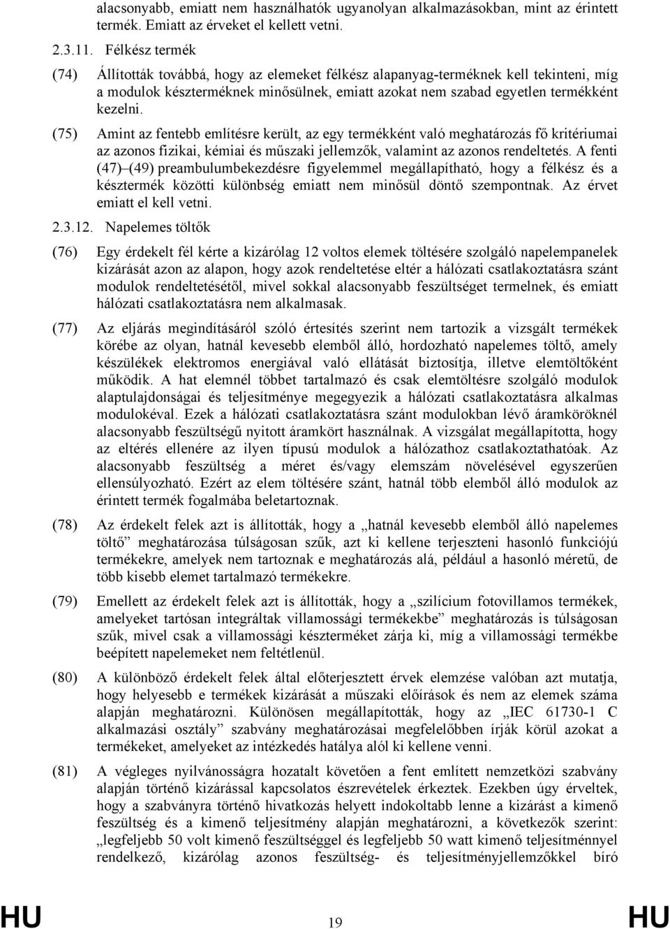 (75) Amint az fentebb említésre került, az egy termékként való meghatározás fő kritériumai az azonos fizikai, kémiai és műszaki jellemzők, valamint az azonos rendeltetés.