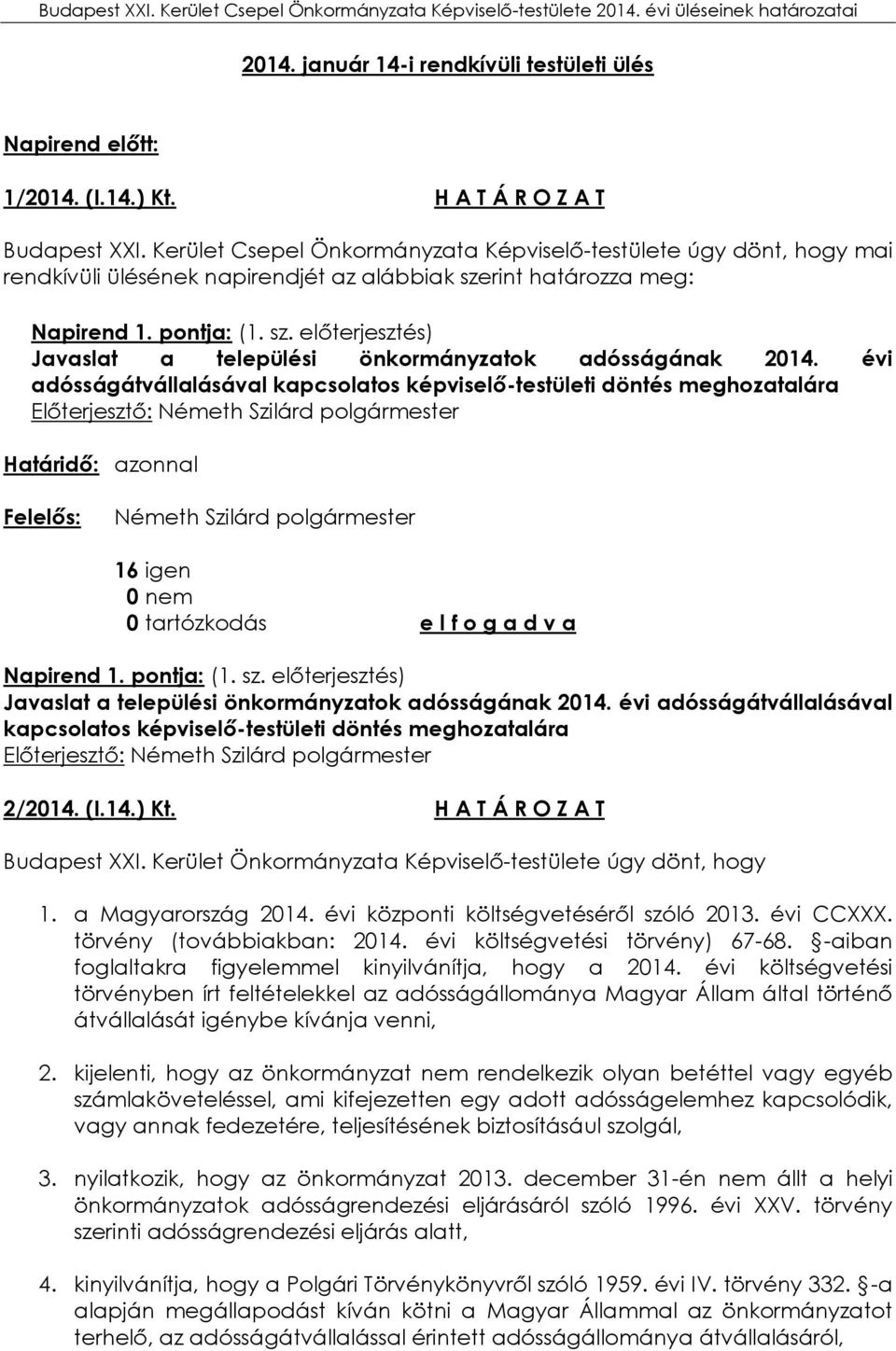 évi adósságátvállalásával kapcsolatos képviselő-testületi döntés meghozatalára Határidő: azonnal 16 igen Napirend 1. pontja: (1. sz.