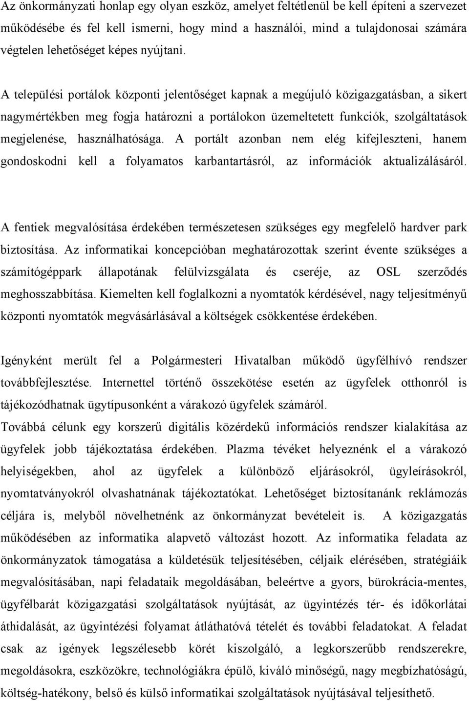 A települési portálok központi jelentőséget kapnak a megújuló közigazgatásban, a sikert nagymértékben meg fogja határozni a portálokon üzemeltetett funkciók, szolgáltatások megjelenése,