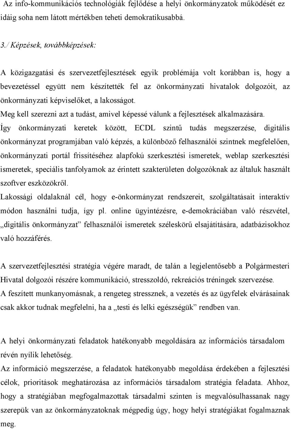 önkormányzati képviselőket, a lakosságot. Meg kell szerezni azt a tudást, amivel képessé válunk a fejlesztések alkalmazására.