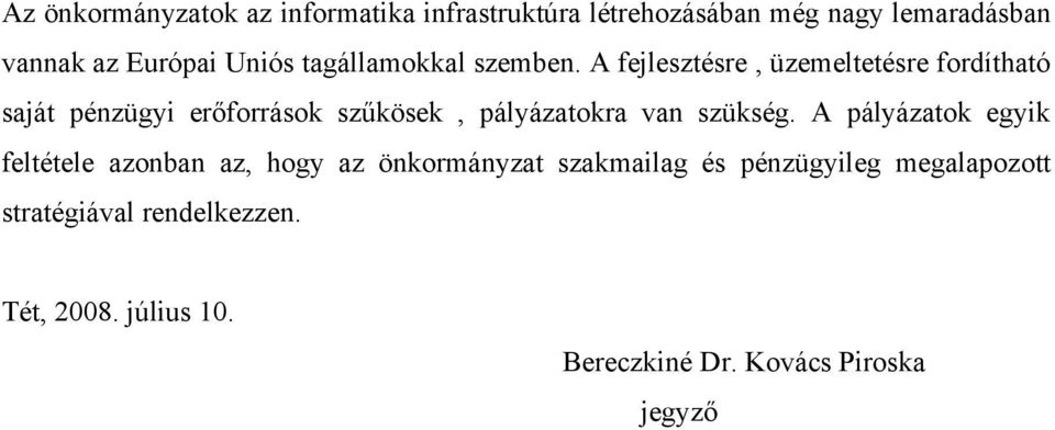 A fejlesztésre, üzemeltetésre fordítható saját pénzügyi erőforrások szűkösek, pályázatokra van szükség.