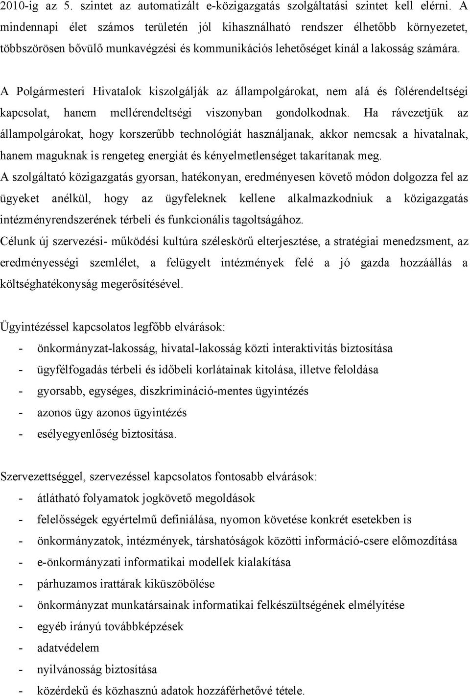 A Polgármesteri Hivatalok kiszolgálják az állampolgárokat, nem alá és fölérendeltségi kapcsolat, hanem mellérendeltségi viszonyban gondolkodnak.