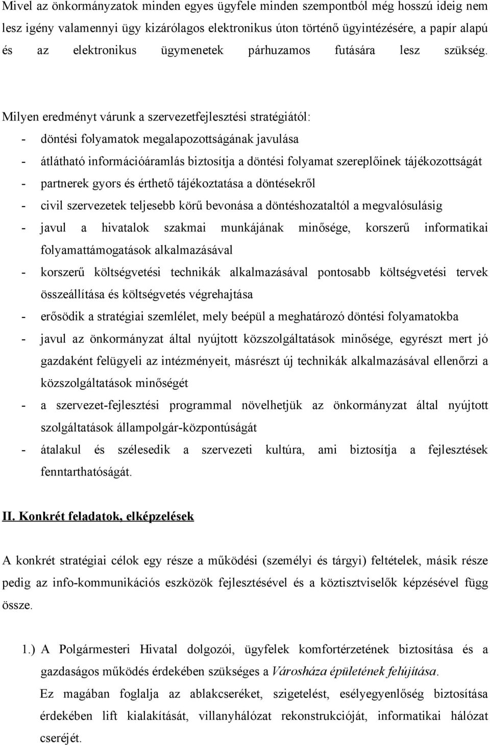 Milyen eredményt várunk a szervezetfejlesztési stratégiától: - döntési folyamatok megalapozottságának javulása - átlátható információáramlás biztosítja a döntési folyamat szereplőinek tájékozottságát