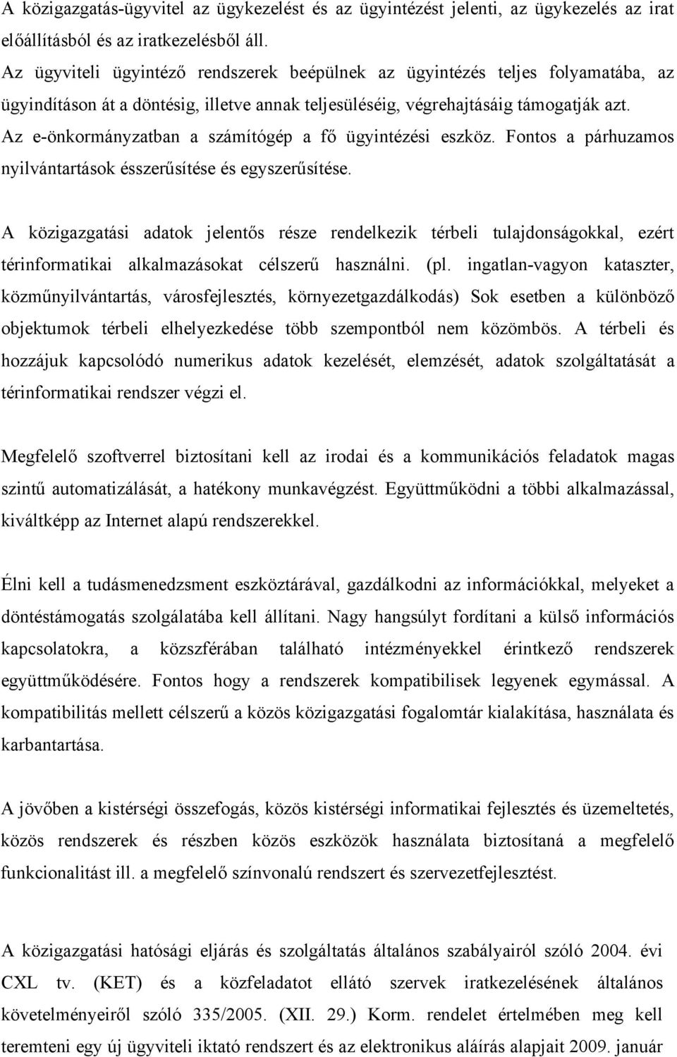 Az e-önkormányzatban a számítógép a fő ügyintézési eszköz. Fontos a párhuzamos nyilvántartások ésszerűsítése és egyszerűsítése.