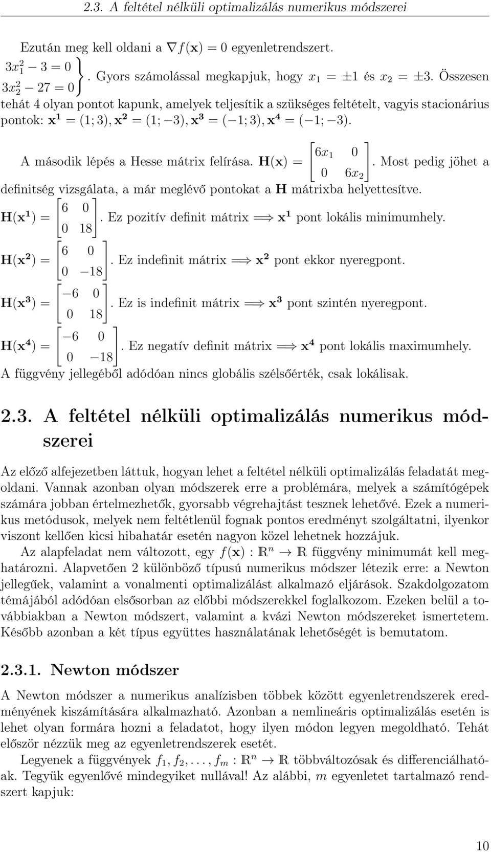 [ ] 6x1 0 A második lépés a Hesse mátrix felírása. H(x) =. Most pedig jöhet a 0 6x 2 definitség[ vizsgálata, ] a már meglévő pontokat a H mátrixba helyettesítve. 6 0 H(x 1 ) =.