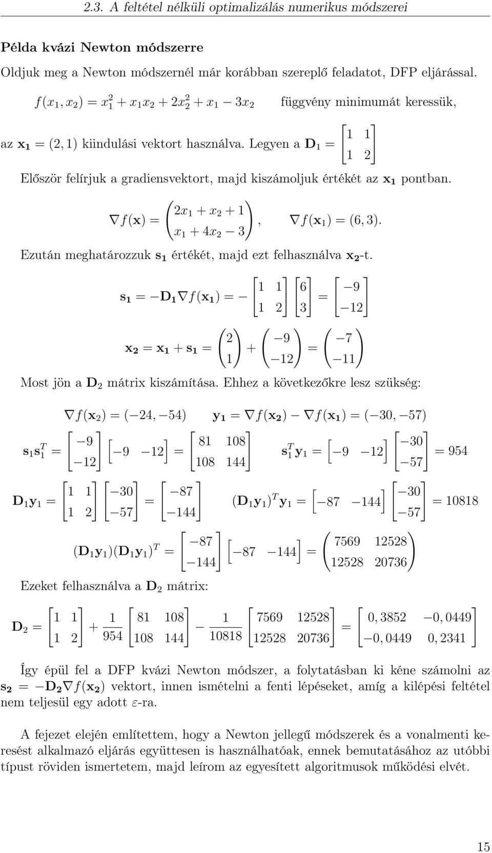 Legyen a D 1 = függvény minimumát keressük, [ ] 1 1 1 2 Először felírjuk a gradiensvektort, majd kiszámoljuk értékét az x 1 pontban. ( ) 2x1 + x 2 + 1 f(x) =, f(x 1 ) = (6, 3).