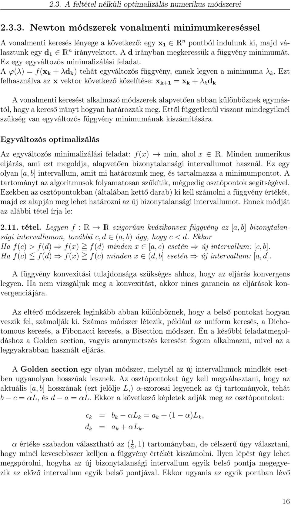 Ezt felhasználva az x vektor következő közelítése: x k+1 = x k + λ k d k A vonalmenti keresést alkalmazó módszerek alapvetően abban különböznek egymástól, hogy a kereső irányt hogyan határozzák meg.