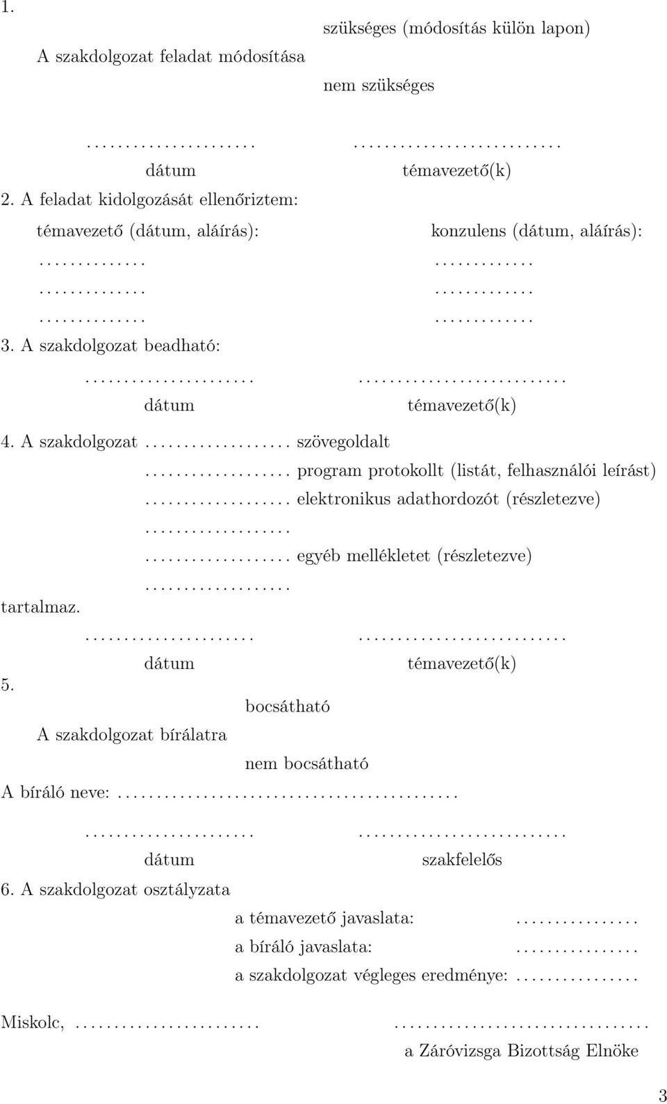 A szakdolgozat beadható:................................................. dátum témavezető(k) 4. A szakdolgozat................... szövegoldalt................... program protokollt (listát, felhasználói leírást).