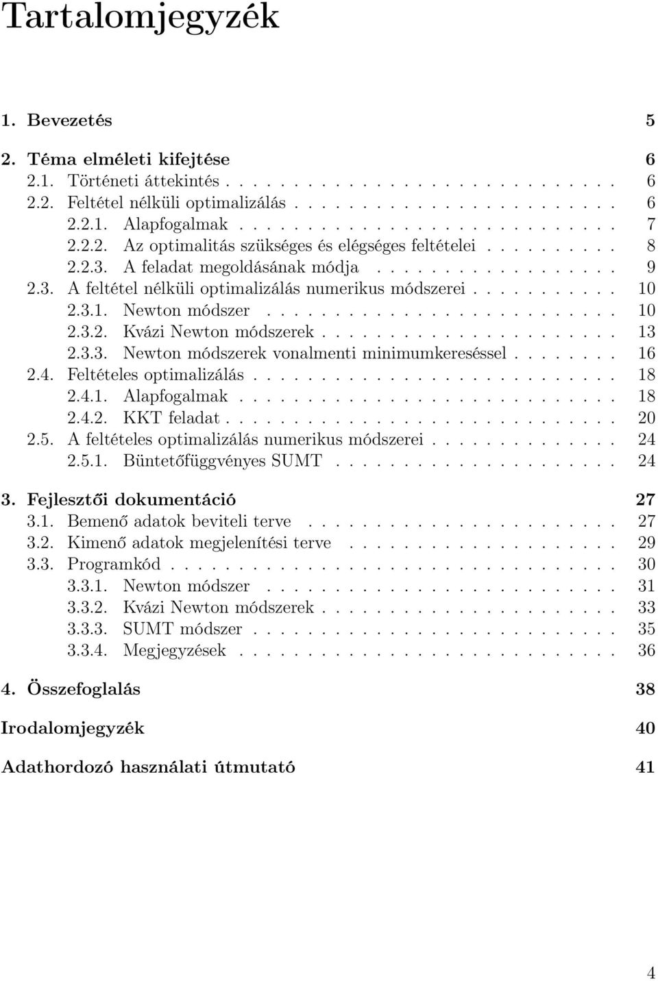 .......... 10 2.3.1. Newton módszer.......................... 10 2.3.2. Kvázi Newton módszerek...................... 13 2.3.3. Newton módszerek vonalmenti minimumkereséssel........ 16 2.4.