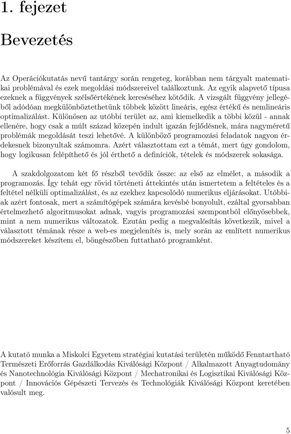 A vizsgált függvény jellegéből adódóan megkülönböztethetünk többek között lineáris, egész értékű és nemlineáris optimalizálást.