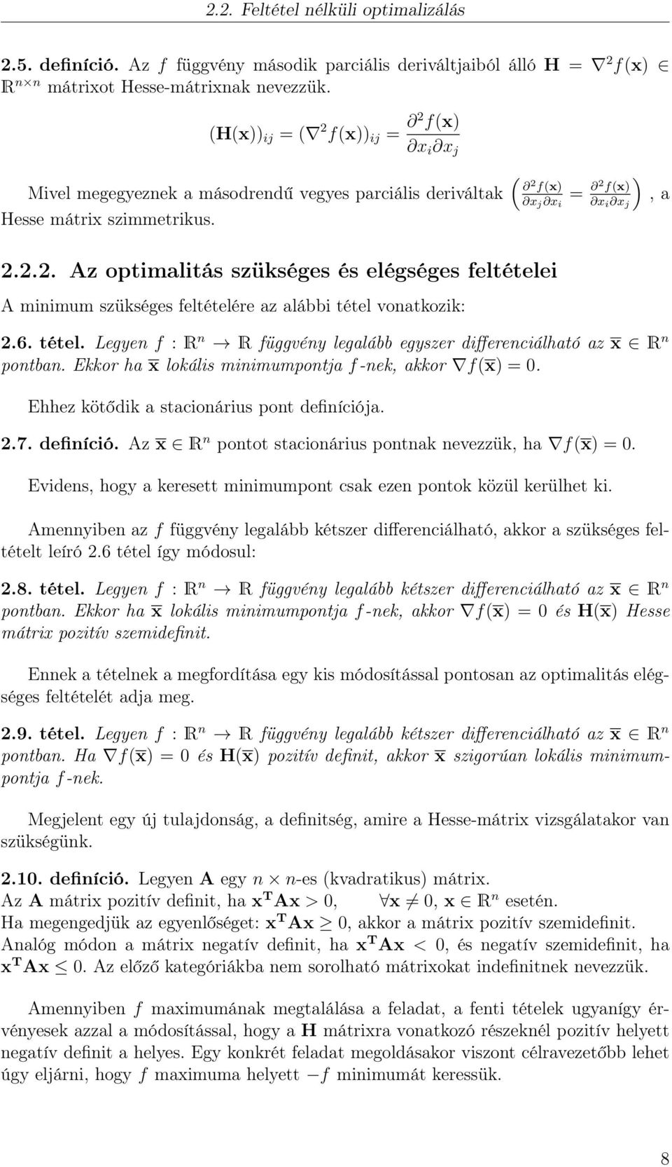 6. tétel. Legyen f : R n R függvény legalább egyszer differenciálható az x R n pontban. Ekkor ha x lokális minimumpontja f-nek, akkor f(x) = 0. Ehhez kötődik a stacionárius pont definíciója. 2.7.