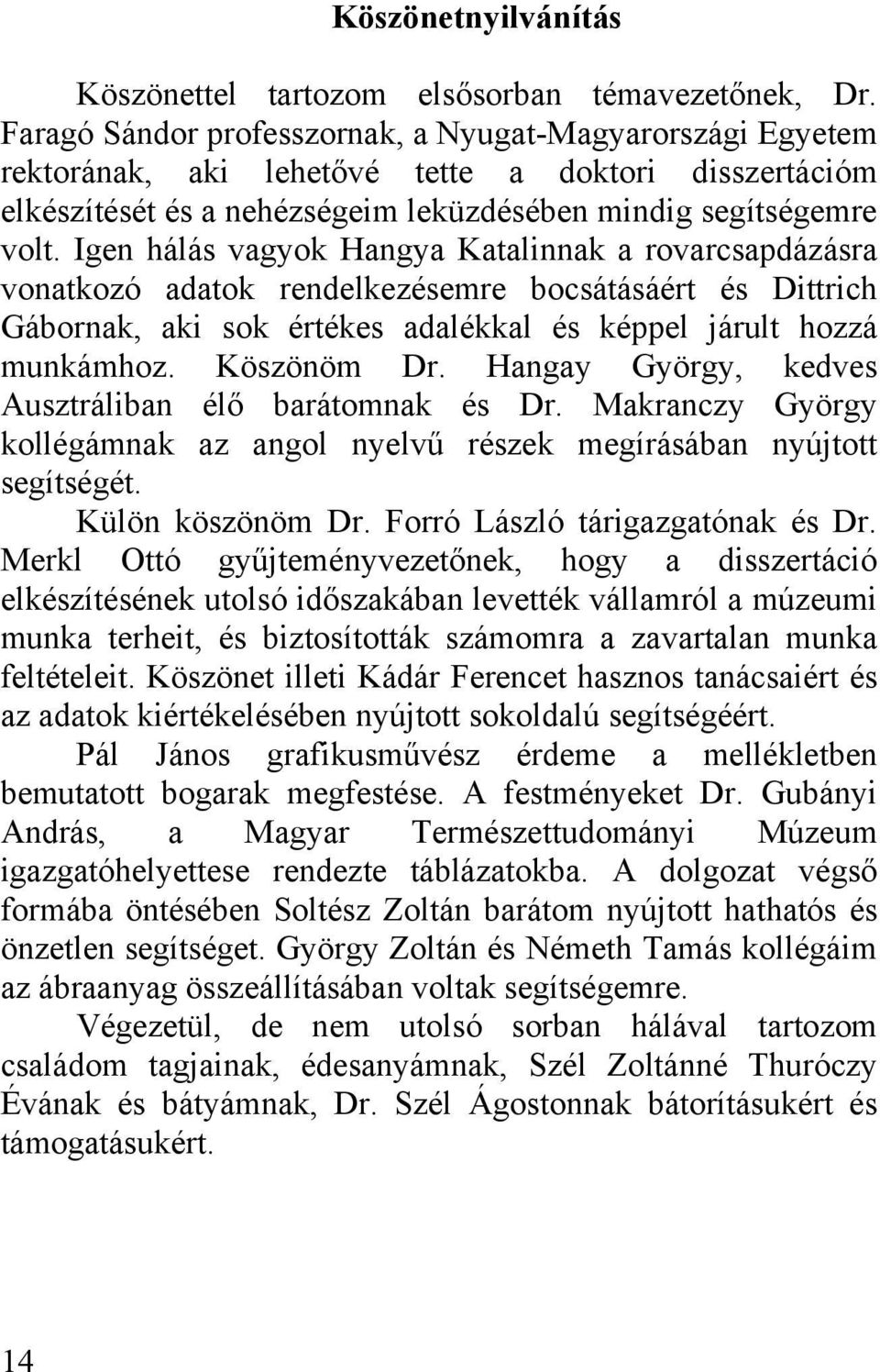 Igen hálás vagyok Hangya Katalinnak a rovarcsapdázásra vonatkozó adatok rendelkezésemre bocsátásáért és Dittrich Gábornak, aki sok értékes adalékkal és képpel járult hozzá munkámhoz. Köszönöm Dr.