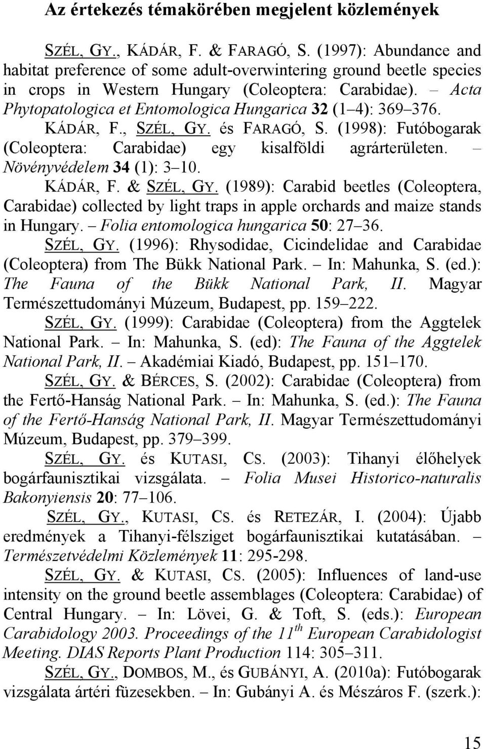Acta Phytopatologica et Entomologica Hungarica 32 (1 4): 369 376. KÁDÁR, F., SZÉL, GY. és FARAGÓ, S. (1998): Futóbogarak (Coleoptera: Carabidae) egy kisalföldi agrárterületen.