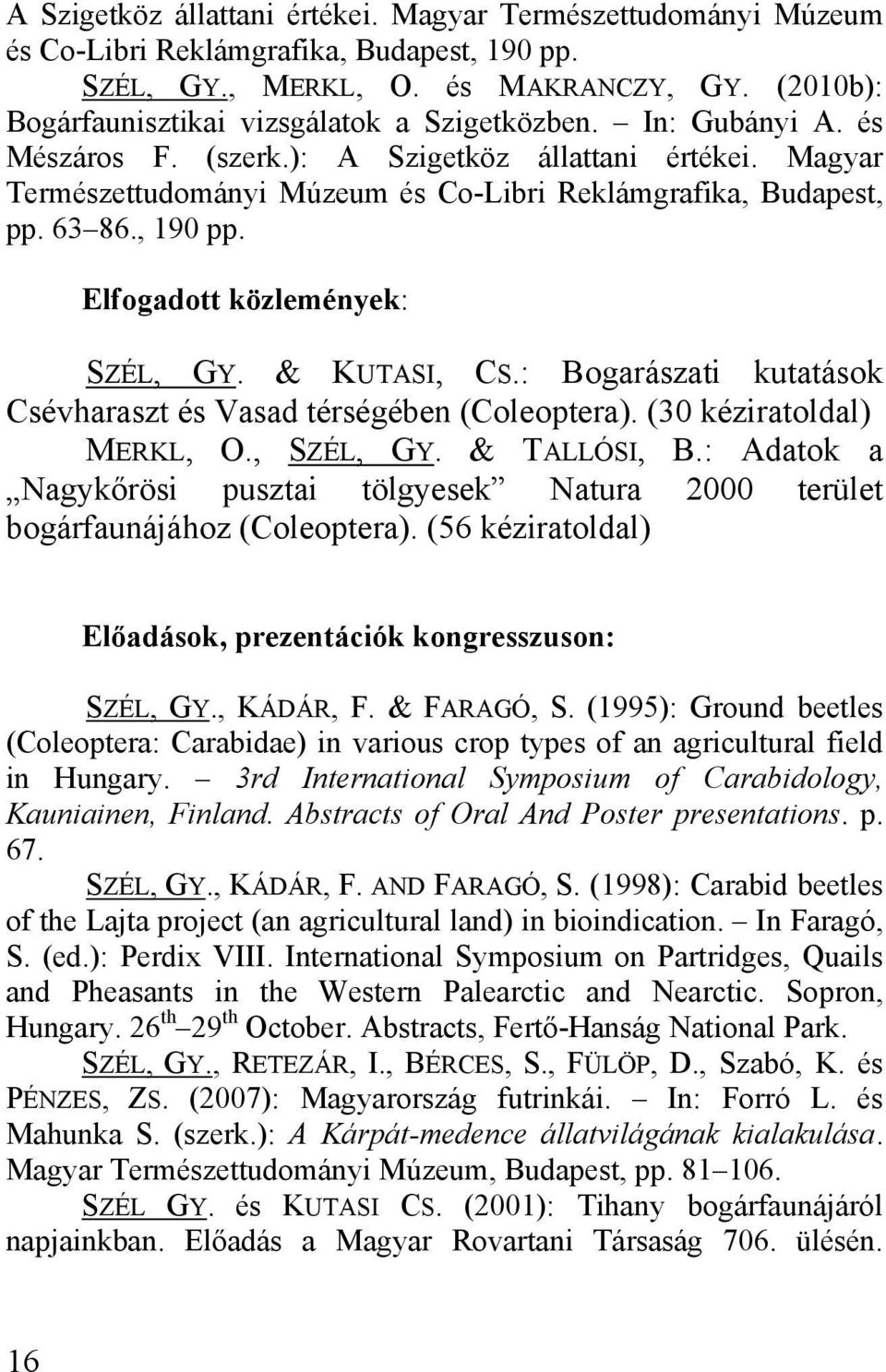 63 86., 190 pp. Elfogadott közlemények: SZÉL, GY. & KUTASI, CS.: Bogarászati kutatások Csévharaszt és Vasad térségében (Coleoptera). (30 kéziratoldal) MERKL, O., SZÉL, GY. & TALLÓSI, B.