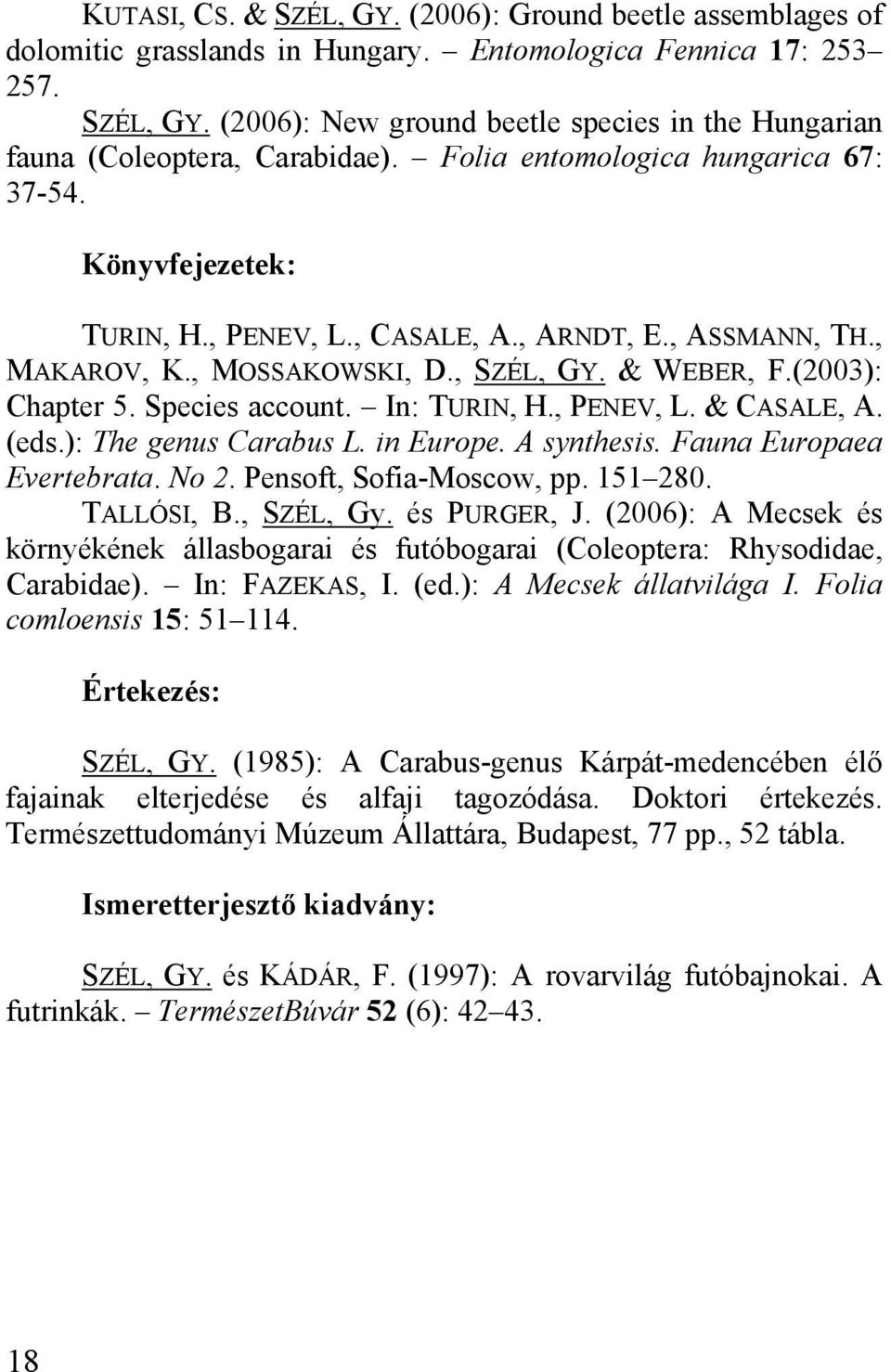 Species account. In: TURIN, H., PENEV, L. & CASALE, A. (eds.): The genus Carabus L. in Europe. A synthesis. Fauna Europaea Evertebrata. No 2. Pensoft, Sofia-Moscow, pp. 151 280. TALLÓSI, B., SZÉL, Gy.