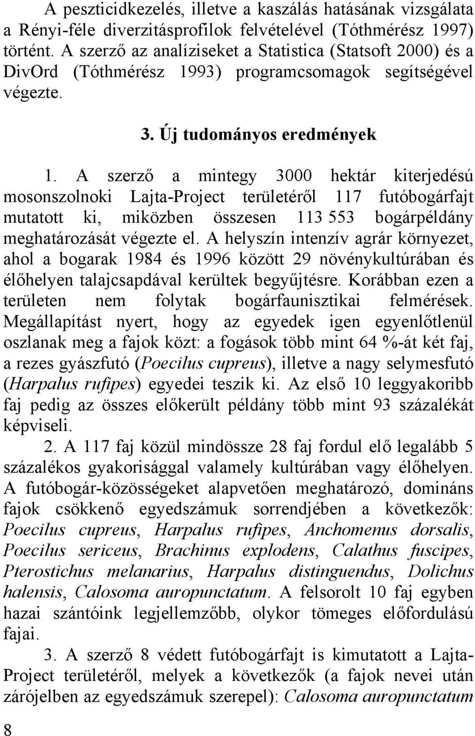 A szerző a mintegy 3000 hektár kiterjedésú mosonszolnoki Lajta-Project területéről 117 futóbogárfajt mutatott ki, miközben összesen 113 553 bogárpéldány meghatározását végezte el.