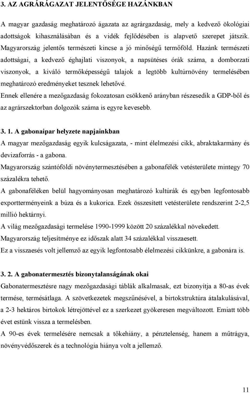 Hazánk természeti adottságai, a kedvező éghajlati viszonyok, a napsütéses órák száma, a domborzati viszonyok, a kiváló termőképességű talajok a legtöbb kultúrnövény termelésében meghatározó