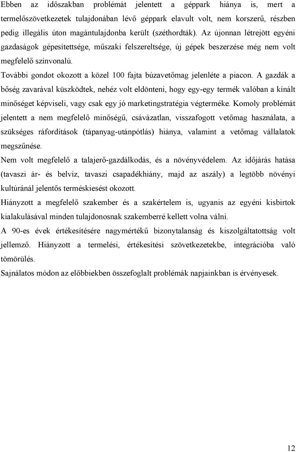 További gondot okozott a közel 100 fajta búzavetőmag jelenléte a piacon.