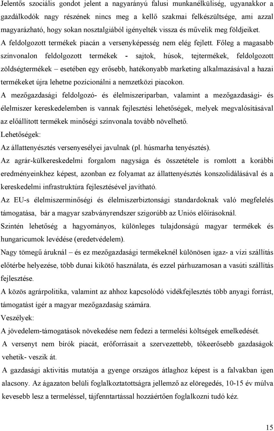 Főleg a magasabb színvonalon feldolgozott termékek - sajtok, húsok, tejtermékek, feldolgozott zöldségtermékek esetében egy erősebb, hatékonyabb marketing alkalmazásával a hazai termékeket újra