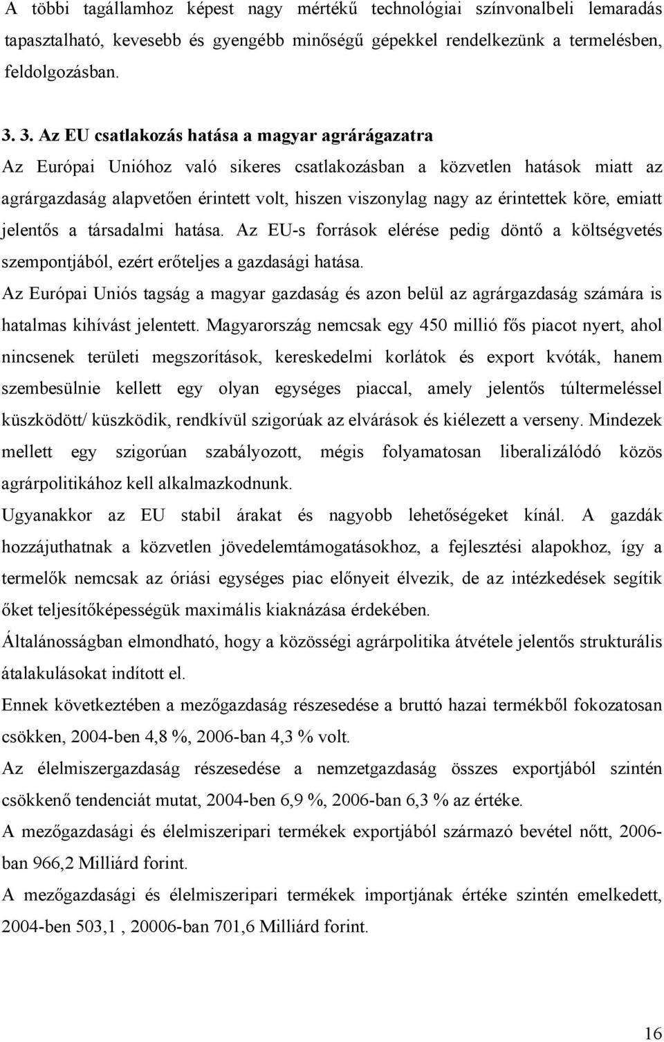 érintettek köre, emiatt jelentős a társadalmi hatása. Az EU-s források elérése pedig döntő a költségvetés szempontjából, ezért erőteljes a gazdasági hatása.