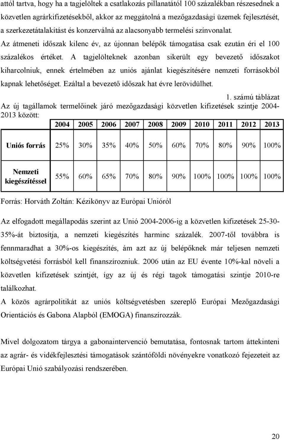 A tagjelölteknek azonban sikerült egy bevezető időszakot kiharcolniuk, ennek értelmében az uniós ajánlat kiegészítésére nemzeti forrásokból kapnak lehetőséget.