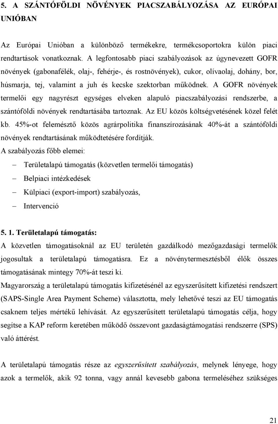 működnek. A GOFR növények termelői egy nagyrészt egységes elveken alapuló piacszabályozási rendszerbe, a szántóföldi növények rendtartásába tartoznak. Az EU közös költségvetésének közel felét kb.