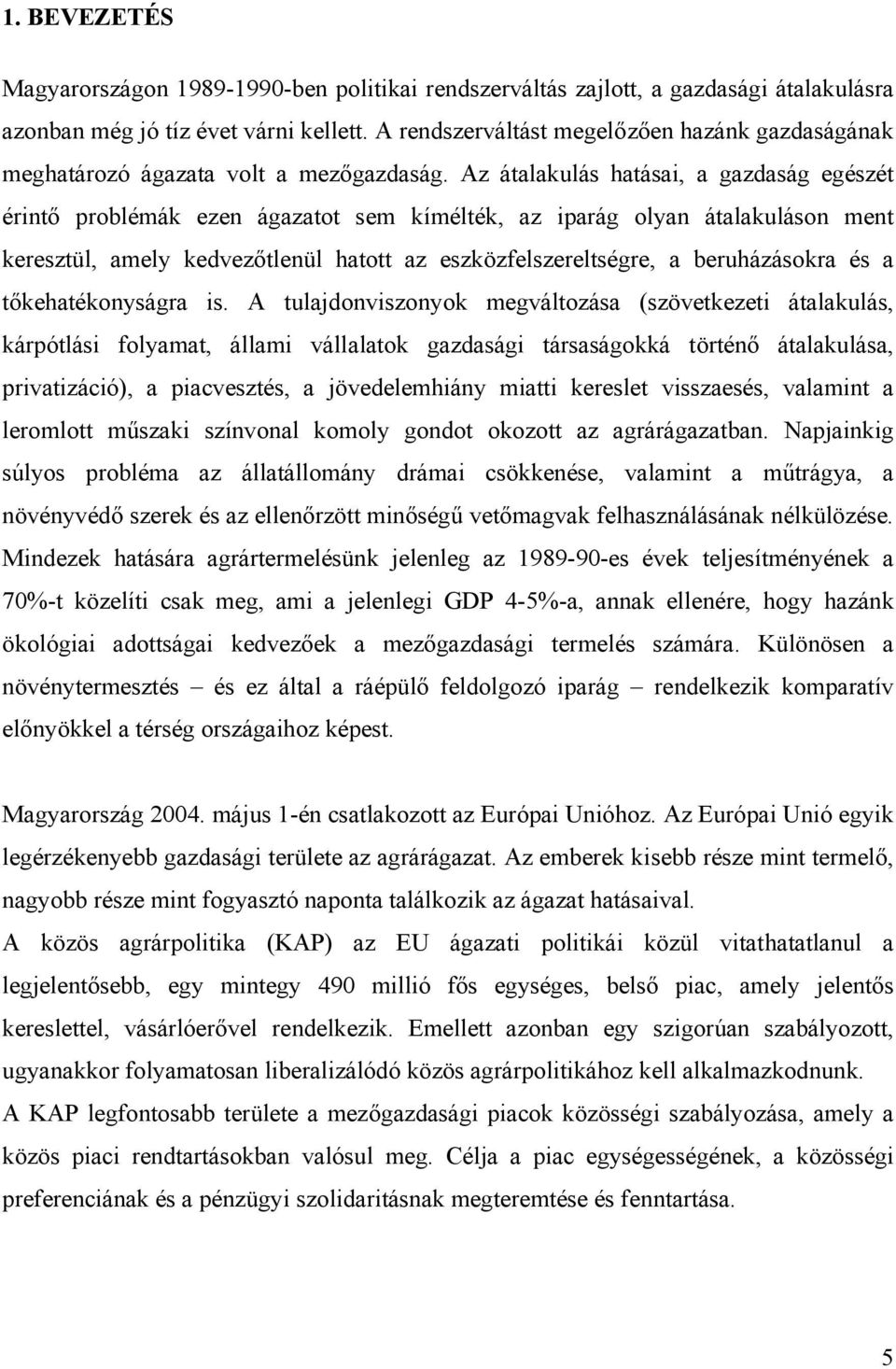 Az átalakulás hatásai, a gazdaság egészét érintő problémák ezen ágazatot sem kímélték, az iparág olyan átalakuláson ment keresztül, amely kedvezőtlenül hatott az eszközfelszereltségre, a